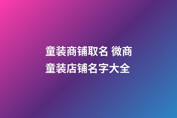 童装商铺取名 微商童装店铺名字大全-第1张-店铺起名-玄机派